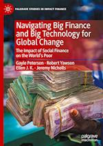 Navigating Big Finance and Big Technology for Global Change : The Impact of Social Finance on the World's Poor 