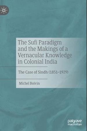 The Sufi Paradigm and the Makings of a Vernacular Knowledge in Colonial India
