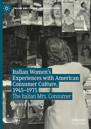 Italian Women's Experiences with American Consumer Culture, 1945–1975