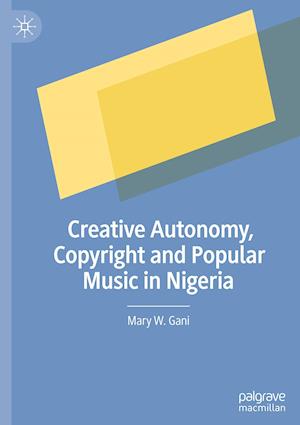 Creative Autonomy, Copyright and Popular Music in Nigeria