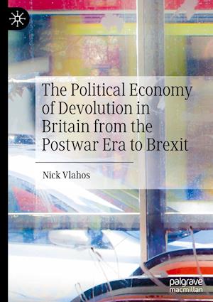 The Political Economy of Devolution in Britain from the Postwar Era to Brexit