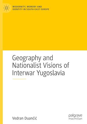 Geography and Nationalist Visions of Interwar Yugoslavia