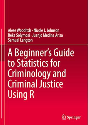 A Beginner’s Guide to Statistics for Criminology and Criminal Justice Using R