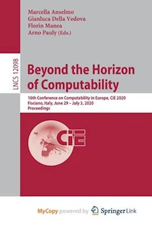 Beyond the Horizon of Computability : 16th Conference on Computability in Europe, CiE 2020, Fisciano, Italy, June 29-July 3, 2020, Proceedings