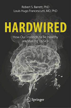 Hardwired: How Our Instincts to Be Healthy are Making Us Sick