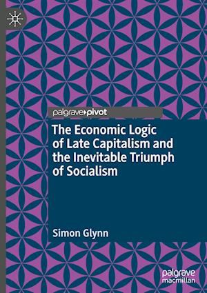 The Economic Logic of Late Capitalism and the Inevitable Triumph of Socialism