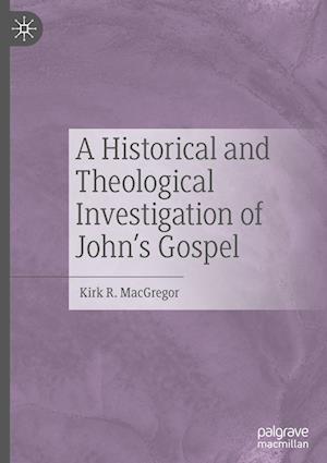 A Historical and Theological Investigation of John's Gospel