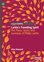 Larkin's Travelling Spirit : The Place, Space and Journeys of Philip Larkin 