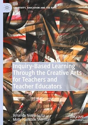 Inquiry-Based Learning Through the Creative Arts for Teachers and Teacher Educators