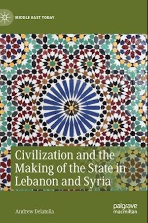 Civilization and the Making of the State in Lebanon and Syria