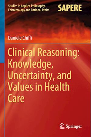 Clinical Reasoning: Knowledge, Uncertainty, and Values in Health Care