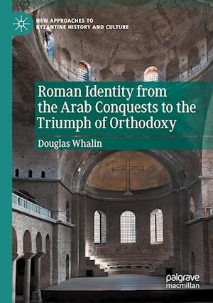 Roman Identity from the Arab Conquests to the Triumph of Orthodoxy
