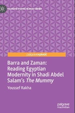 Barra and Zaman: Reading Egyptian Modernity in Shadi Abdel Salam’s The Mummy