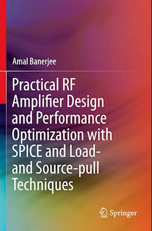 Practical RF Amplifier Design and Performance Optimization with SPICE and Load- and Source-pull Techniques