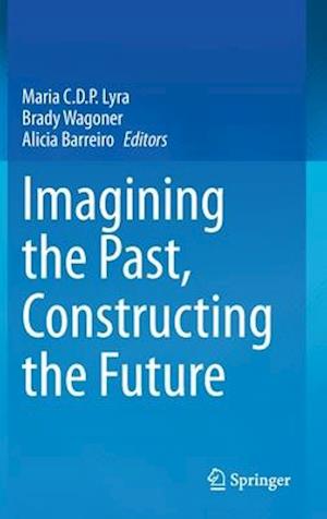 Imagining the Past, Constructing the Future