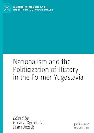 Nationalism and the Politicization of History in the Former Yugoslavia