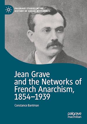 Jean Grave and the Networks of French Anarchism, 1854-1939