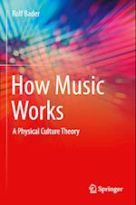 How Music Works : A Physical Culture Theory 
