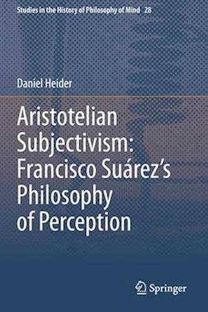 Aristotelian Subjectivism: Francisco Suárez’s Philosophy of Perception