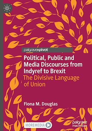 Political, Public and Media Discourses from Indyref to Brexit