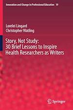 Story, Not Study: 30 Brief Lessons to Inspire Health Researchers as Writers 
