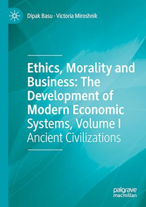 Ethics, Morality and Business: The Development of Modern Economic Systems, Volume I