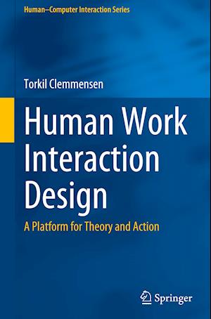 Human Work Interaction Design : A Platform for Theory and Action