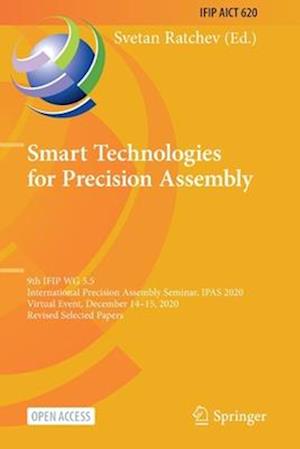 Smart Technologies for Precision Assembly : 9th IFIP WG 5.5 International Precision Assembly Seminar, IPAS 2020, Virtual Event, December 14-15, 2020,