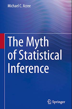 The Myth of Statistical Inference