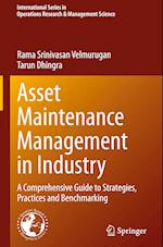 Asset Maintenance Management in Industry : A Comprehensive Guide to Strategies, Practices and Benchmarking 
