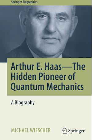 Arthur E. Haas - The Hidden Pioneer of Quantum Mechanics