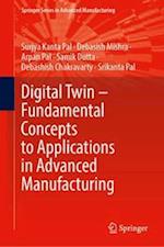 Digital Twin – Fundamental Concepts to Applications in Advanced Manufacturing