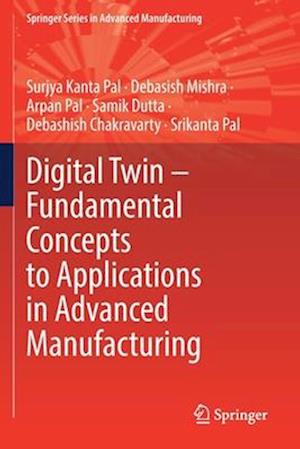 Digital Twin - Fundamental Concepts to Applications in Advanced Manufacturing