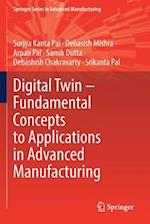 Digital Twin – Fundamental Concepts to Applications in Advanced Manufacturing