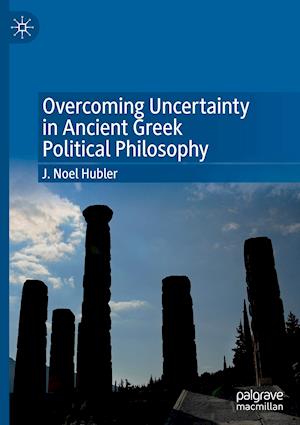 Overcoming Uncertainty in Ancient Greek Political Philosophy