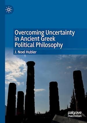 Overcoming Uncertainty in Ancient Greek Political Philosophy