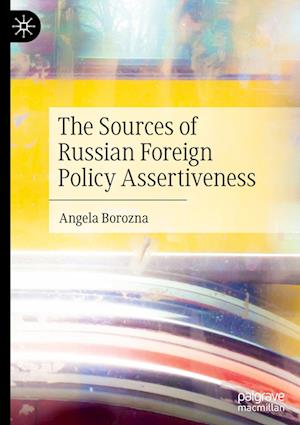 The Sources of Russian Foreign Policy Assertiveness