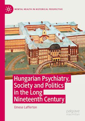 Hungarian Psychiatry, Society and Politics in the Long Nineteenth Century