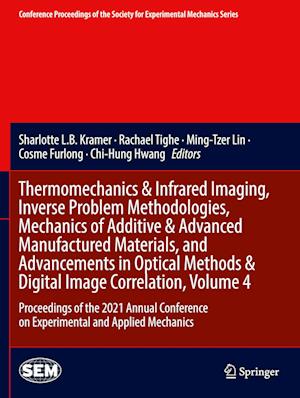 Thermomechanics & Infrared Imaging, Inverse Problem Methodologies, Mechanics of Additive & Advanced Manufactured Materials, and Advancements in Optical Methods & Digital Image Correlation, Volume 4