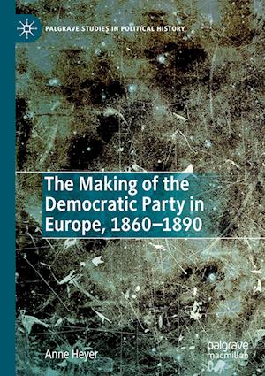 The Making of the Democratic Party in Europe, 1860–1890