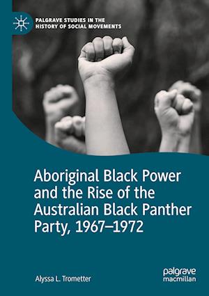 Aboriginal Black Power and the Rise of the Australian Black Panther Party, 1967-1972