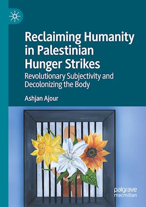 Reclaiming Humanity in Palestinian Hunger Strikes