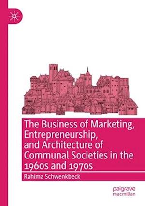 The Business of Marketing, Entrepreneurship, and Architecture of Communal Societies in the 1960s and 1970s