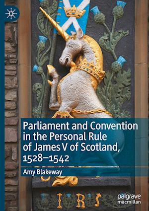 Parliament and Convention in the Personal Rule of James V of Scotland, 1528–1542