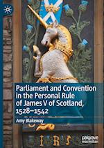 Parliament and Convention in the Personal Rule of James V of Scotland, 1528–1542