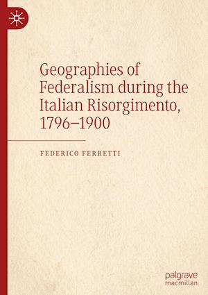 Geographies of Federalism during the Italian Risorgimento, 1796–1900