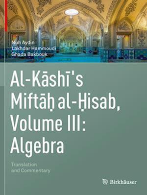 Al-Kashi's Miftah al-Hisab, Volume III: Algebra