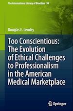 Too Conscientious: The Evolution of Ethical Challenges to Professionalism in the American Medical Marketplace 