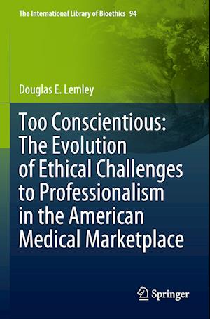 Too Conscientious: The Evolution of Ethical Challenges to Professionalism in the American Medical Marketplace