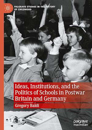 Ideas, Institutions, and the Politics of Schools in Postwar Britain and Germany